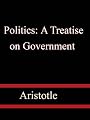 Politics: A Treatise on Government