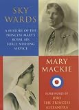 Sky Wards: A History of the Princess Mary's Royal Air Force Nursing Service