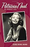 Patricia Neal: An Unquiet Life
