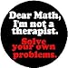 DEAR MATH - I'M NOT A THERAPIST - SOLVE YOUR OWN PROBLEMS 1.25