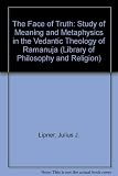 The face of truth : a study of meaning and metaphysics in the Vedāntic theology of Rāmānuja