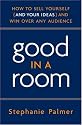 Good in a Room: How to Sell Yourself (and Your Ideas) and Win Over Any Audience