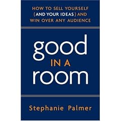 Good in a Room: How to Sell Yourself (and Your Ideas) and Win Over Any Audience