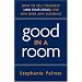 Good in a Room: How to Sell Yourself (and Your Ideas) and Win Over Any Audience
