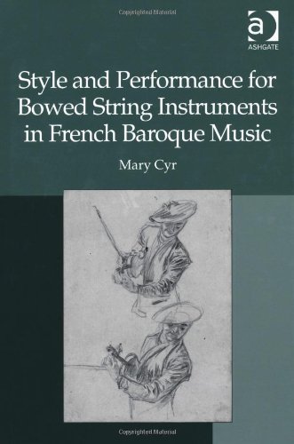 Style and Performance for Bowed String Instruments in French Baroque Music by Cyr, Mary (2012) Hardcover