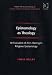 Epistemology as Theology: An Evaluation of Alvin Plantinga's Religious Epistemology (Ashgate New Critical Thinking in Religion, Theology, and Biblical Studies)