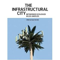 The Infrastructural City: Networked Ecologies in Los Angeles