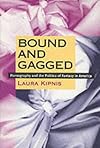 Bound and Gagged: Pornography and the Politics of Fantasy in America
