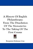 cover of A History of English Philanthropy: From the Dissolution of the Monasteries to the Taking of the First Census