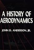 A History of Aerodynamics: And Its Impact on Flying Machines