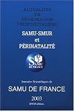 Actualit�s en r�animation pr�hospitali�re : SAMU-SMUR et p�rinatalit� : Jourb�es scientifiques de SAMU de France 2003