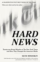 Hard News: Twenty-one Brutal Months at The New York Times and How They Changed the American Media