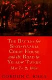 The Battles for Spotsylvania Court House and the Road to Yellow Tavern May 7-12, 1864