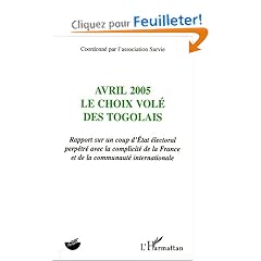 Avril 2005 le choix vol� des togolais : Rapport sur un coup d'�tat �lectoral perp�tr� avec la complicit� de la France et de la communaut� internationale