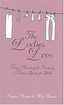 The Ladies' Loos: From Plumbing to Plucking, a Practical Guide for Girls