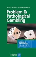 Problem And Pathological Gambling (Advances in Psychotherapy-Evidence-Based Practice) (Advances in Psychotherapy-Evidence-Based Practice)