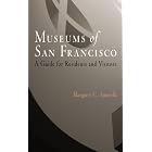 Museums of San Francisco: A Guide for Residents and Visitors by Margaret C. Amorella