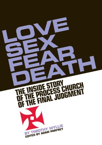 Love, Sex, Fear, Death: The Inside Story of The Process Church of the Final Judgment