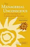 The Managerial Unconscious in the History of Composition Studies (Studies in Writing and Rhetoric)