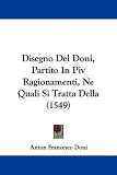 Disegno Del Doni, Partito In Piv Ragionamenti, Ne Quali Si Tratta Della (1549) (Italian Edition)