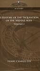 A History of the Inquisition of the Middle Ages: Volume 1