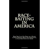 Race-Baiting in America: How The Left Use Race as a Means to Keep Power, Drive The Narrative, & Tear This Country Apart