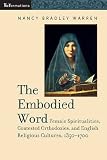 The embodied Word : female spiritualities, contested orthodoxies, and English religious cultures, 1350-1700