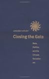 Closing the Gate: Race, Politics, and the Chinese Exclusion Act