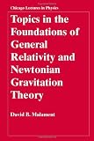 Topics in the Foundations of General Relativity and Newtonian Gravitation Theory (Chicago Lectures in Physics)