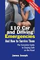 110 Car and Driving Emergencies and How to Survive Them: The Complete Guide to Staying Safe on the Road