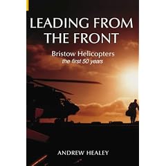 Leading from the Front: Bristow Helicopters: the first 50 years: Bristow Helicopters - The First 50 Years (Revealing History)