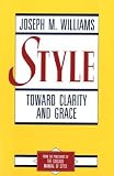 Style: Toward Clarity and Grace (Chicago Guides to Writing, Editing, & Publishing)