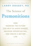 The Science of Premonitions: How Knowing the Future Can Help Us Avoid Danger, Maximize Opportunities, and Create a Better Life