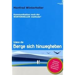 Wenn die Berge sich hinweg heben: Die au�ergew�hnlichen Wirkungen der Kommunikation nach der WINTERHELLER methode�