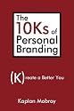 The 10Ks of Personal Branding: Create a Better You