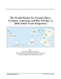 The World Market for Ceramic Pipes, Conduits, Guttering, and Pipe Fittings: A 2004 Global Trade Perspective