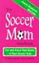 The Soccer Mom Handbook: For and About Real Moms of Real Soccer Kids