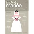 Mode d'emploi de la future mari�e : Comment survivre au plus grand jour de votre vie et peut-�tre m�me l'appr�cier