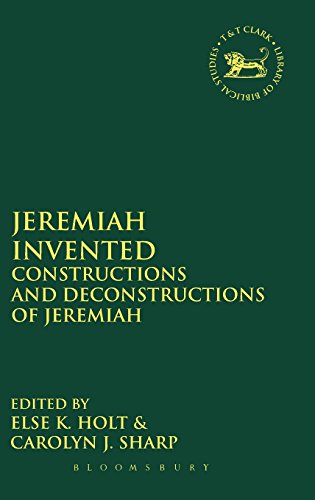 Jeremiah Invented: Constructions and Deconstructions of Jeremiah (The Library of Hebrew Bible/Old Testament Studies)