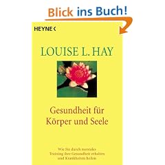 Gesundheit f�r K�rper und Seele. Wie Sie durch mentales Training ihre Gesundheit erhalten und Krankheiten heilen.