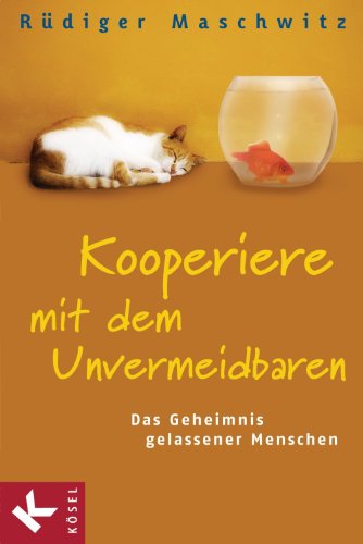 Kooperiere mit dem Unvermeidbaren: Das Geheimnis gelassener Menschen (German Edition)