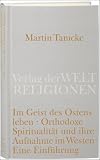 Im Geist des Ostens leben: Orthodoxe Spiritualit&auml;t und ihre Aufnahme im Westen - Eine Einf&uuml;hrung - Martin Tamcke