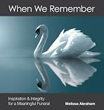  : When We Remember: Inspiration & Integrity for a Meaningful Funeral
