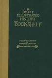 Brief Illustrated History of the Bookshelf: With an Essay Which Pertains to the Subject