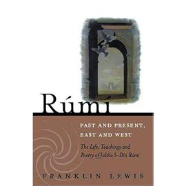 Rumi: Past and Present, East and West : The Life, Teaching, and Poetry of Jalal al-Din Rumi