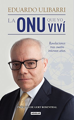La ONU que yo viví: Revelaciones tras cuatro intensos años (Spanish Edition)