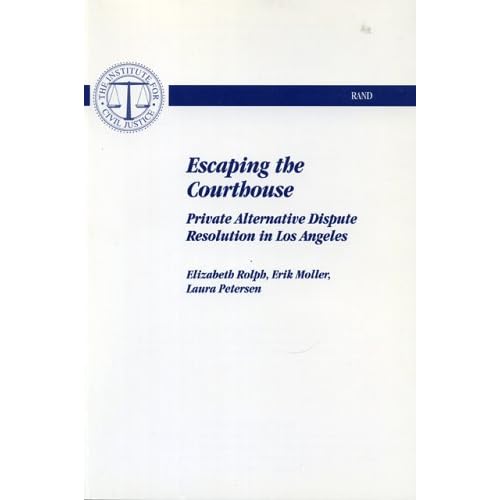 Escaping the Courthouse: Private Alternative Dispute Resolution in Los Angeles E. Moller, E. Rolph and L. Peterson