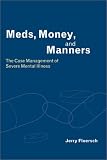Meds, Money, And Manners : The Case Management Of Severe  Mental Illness