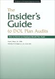 The Insider's Guide to Dol Plan Audits: How to Survive an Employee Benefit Plan Audit