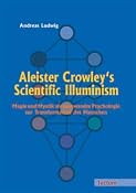 Aleister Crowley's Scientific Illuminism. Magie und Mystik als angewandte Psychologie zur Transformation des Menschen: Andreas Ludwig: 9783828888692: B&uuml;cher